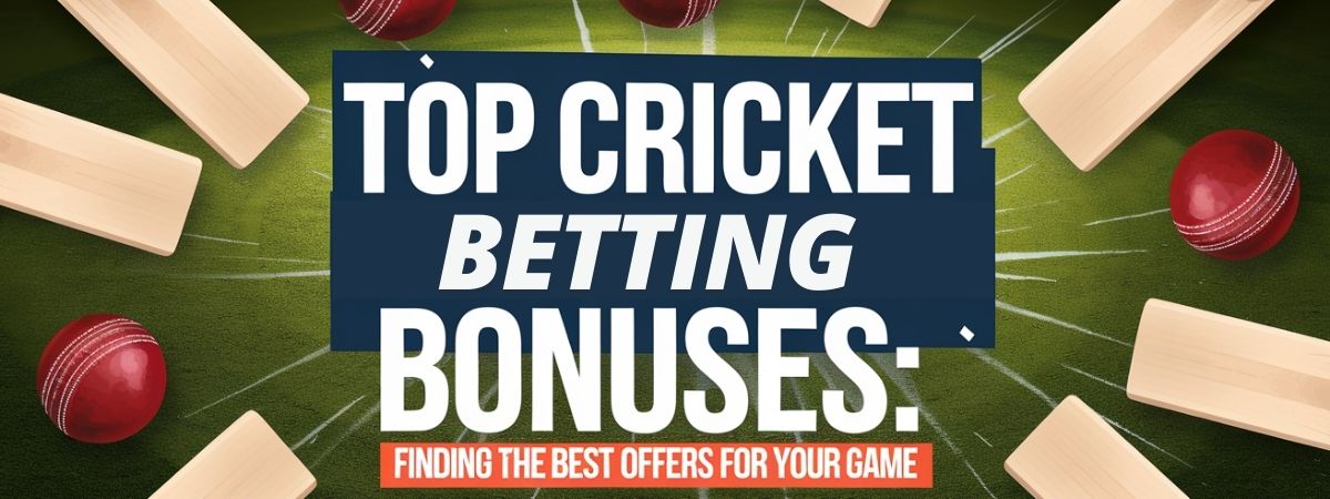 Top Cricket Betting Bonuses: Finding the Best Offers for Your Game